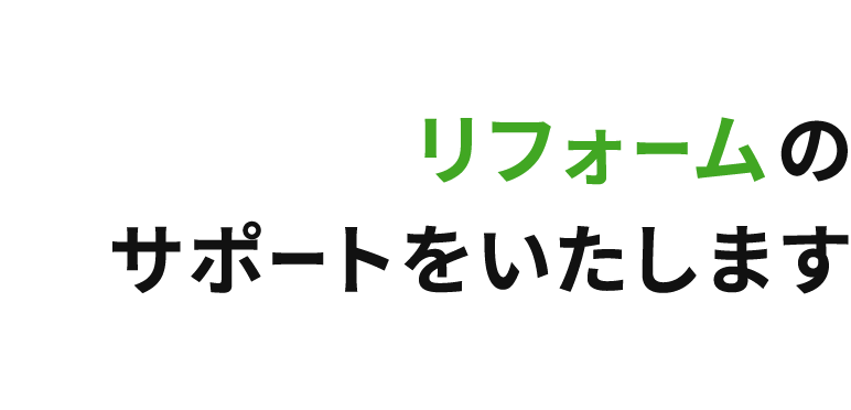 リフォームのサポートをいたします